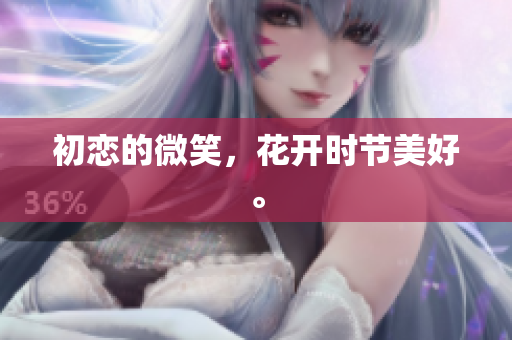 初恋的微笑，花开时节美好。