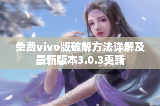 免费vivo版破解方法详解及最新版本3.0.3更新