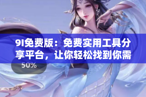9I免费版：免费实用工具分享平台，让你轻松找到你需要的工具