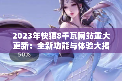 2023年快猫8千瓦网站重大更新：全新功能与体验大揭秘