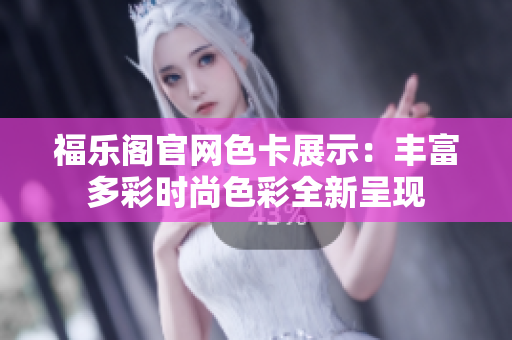 福乐阁官网色卡展示：丰富多彩时尚色彩全新呈现