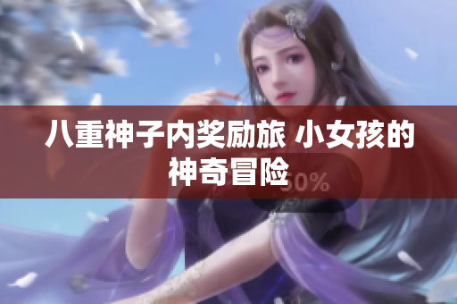 八重神子内奖励旅 小女孩的神奇冒险