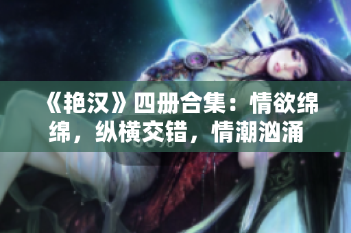 《艳汉》四册合集：情欲绵绵，纵横交错，情潮汹涌