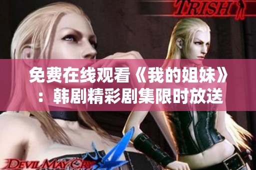 免费在线观看《我的姐妹》：韩剧精彩剧集限时放送