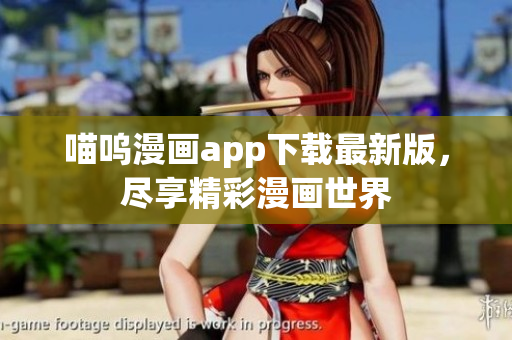 喵呜漫画app下载最新版，尽享精彩漫画世界