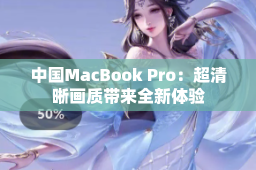 中国MacBook Pro：超清晰画质带来全新体验