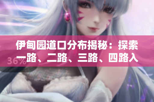 伊甸园道口分布揭秘：探索一路、二路、三路、四路入口位置