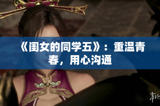 《闺女的同学五》：重温青春，用心沟通