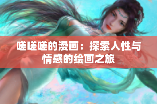 嗟嗟嗟的漫画：探索人性与情感的绘画之旅