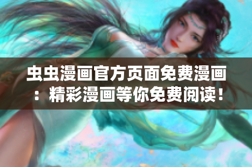 虫虫漫画官方页面免费漫画：精彩漫画等你免费阅读！