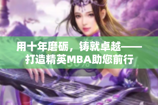 用十年磨砺，铸就卓越——打造精英MBA助您前行