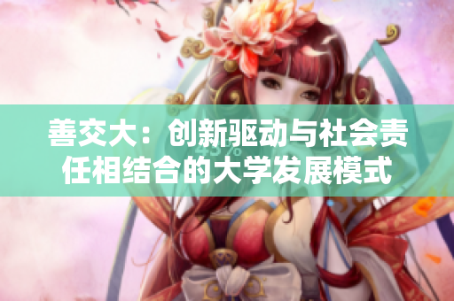 善交大：创新驱动与社会责任相结合的大学发展模式