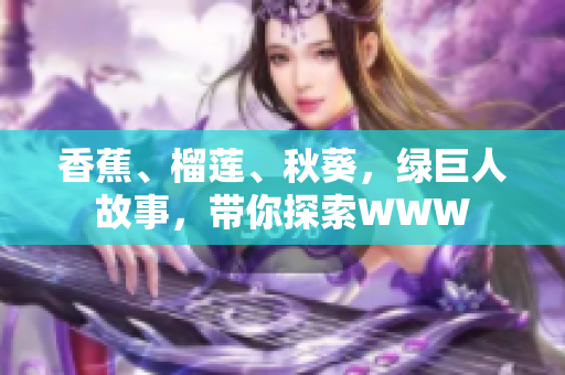 香蕉、榴莲、秋葵，绿巨人故事，带你探索WWW