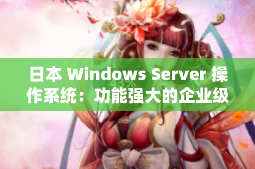 日本 Windows Server 操作系统：功能强大的企业级解决方案