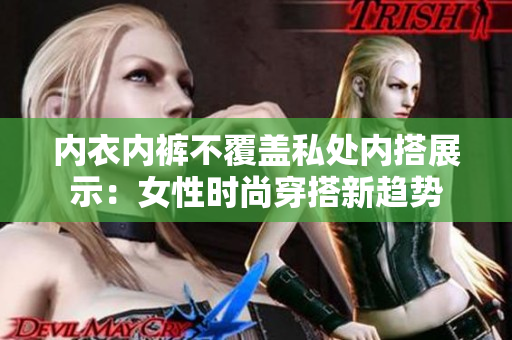 内衣内裤不覆盖私处内搭展示：女性时尚穿搭新趋势