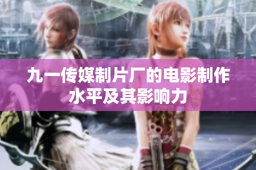 九一传媒制片厂的电影制作水平及其影响力