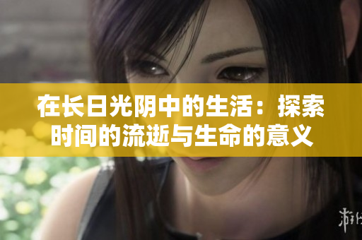 在长日光阴中的生活：探索时间的流逝与生命的意义