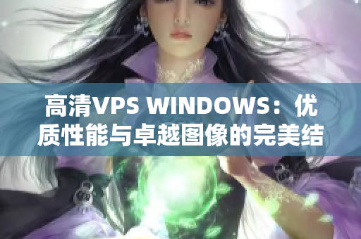 高清VPS WINDOWS：优质性能与卓越图像的完美结合
