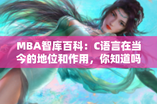 MBA智库百科：C语言在当今的地位和作用，你知道吗？