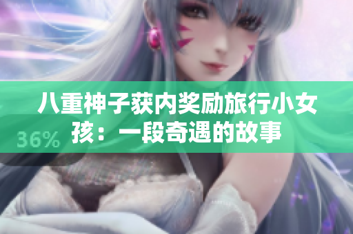 八重神子获内奖励旅行小女孩：一段奇遇的故事