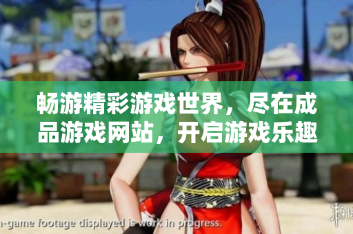 畅游精彩游戏世界，尽在成品游戏网站，开启游戏乐趣之门！