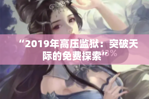 “2019年高压监狱：突破天际的免费探索”