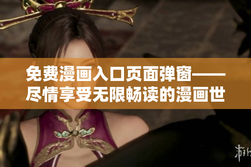免费漫画入口页面弹窗——尽情享受无限畅读的漫画世界