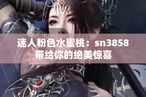 迷人粉色水蜜桃：sn3858带给你的绝美惊喜