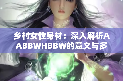 乡村女性身材：深入解析AABBWHBBW的意义与多样性