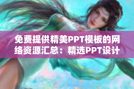 免费提供精美PPT模板的网络资源汇总：精选PPT设计素材网站推荐