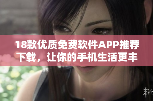 18款优质免费软件APP推荐下载，让你的手机生活更丰富