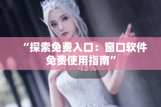 “探索免费入口：窗口软件免费使用指南”