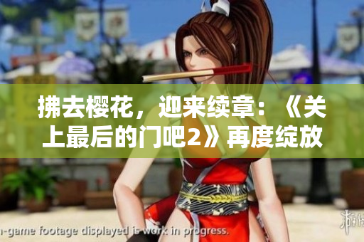 拂去樱花，迎来续章：《关上最后的门吧2》再度绽放