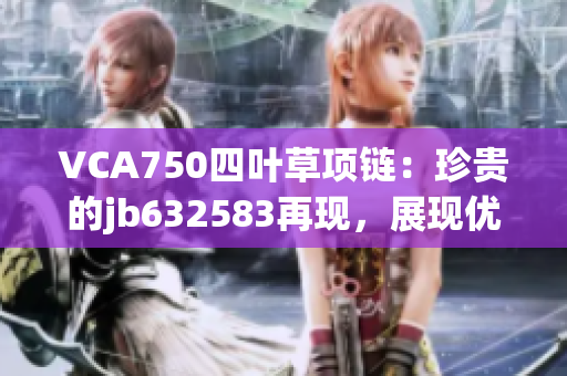 VCA750四叶草项链：珍贵的jb632583再现，展现优雅风采
