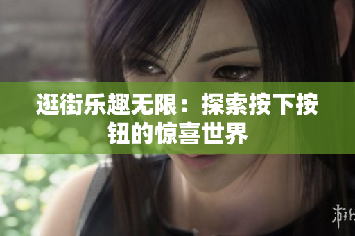 逛街乐趣无限：探索按下按钮的惊喜世界