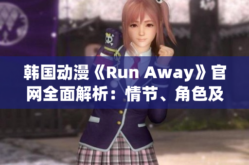 韩国动漫《Run Away》官网全面解析：情节、角色及制作过程一网打尽