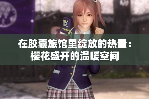 在胶囊旅馆里绽放的热量：樱花盛开的温暖空间
