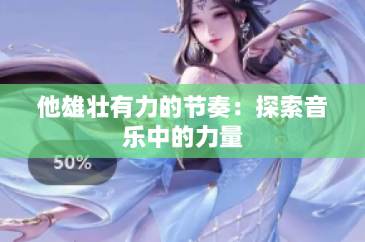 他雄壮有力的节奏：探索音乐中的力量