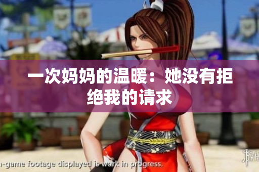 一次妈妈的温暖：她没有拒绝我的请求