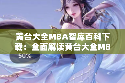 黄台大全MBA智库百科下载：全面解读黄台大全MBA智库百科资源及下载方法