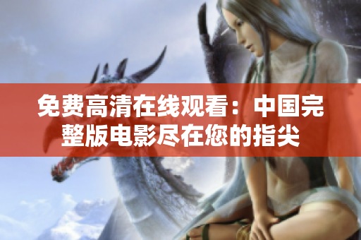 免费高清在线观看：中国完整版电影尽在您的指尖