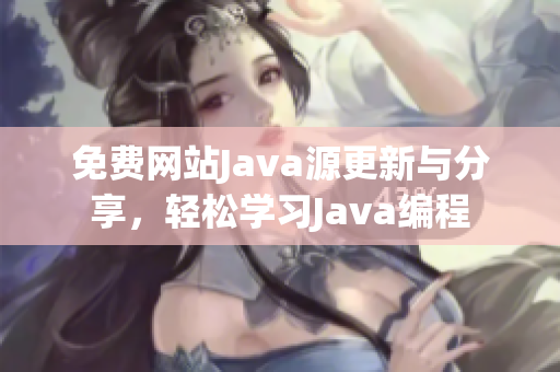免费网站Java源更新与分享，轻松学习Java编程