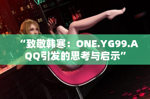 “致敬韩寒：ONE.YG99.AQQ引发的思考与启示”