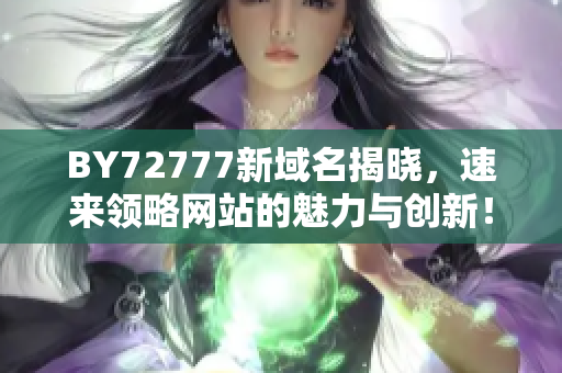 BY72777新域名揭晓，速来领略网站的魅力与创新！