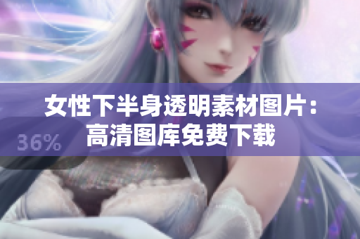 女性下半身透明素材图片：高清图库免费下载