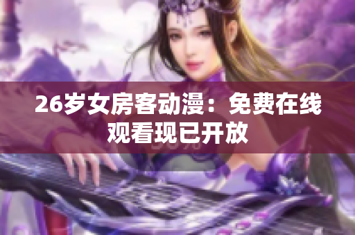 26岁女房客动漫：免费在线观看现已开放