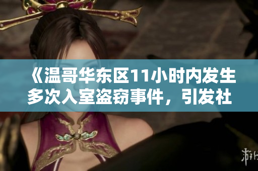 《温哥华东区11小时内发生多次入室盗窃事件，引发社区安全担忧》