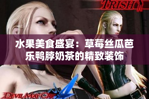 水果美食盛宴：草莓丝瓜芭乐鸭脖奶茶的精致装饰
