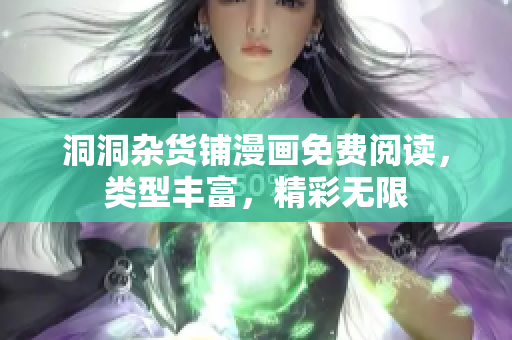 洞洞杂货铺漫画免费阅读，类型丰富，精彩无限