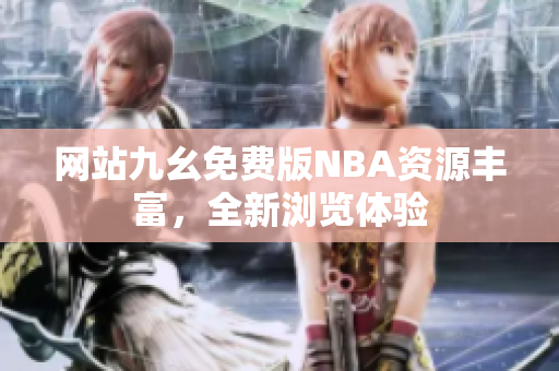 网站九幺免费版NBA资源丰富，全新浏览体验